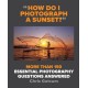 How Do I Photograph A Sunset?: More than 150 essential photography questions answered