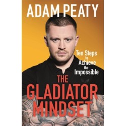 The Gladiator Mindset: Push Your Limits. Overcome Challenges. Achieve Your Goals.