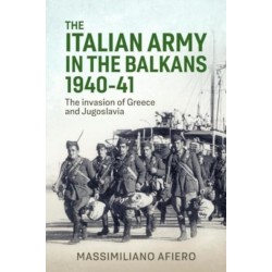 The Italian Army in the Balkans 1940-41: The invasion of Greece and Jugoslavia
