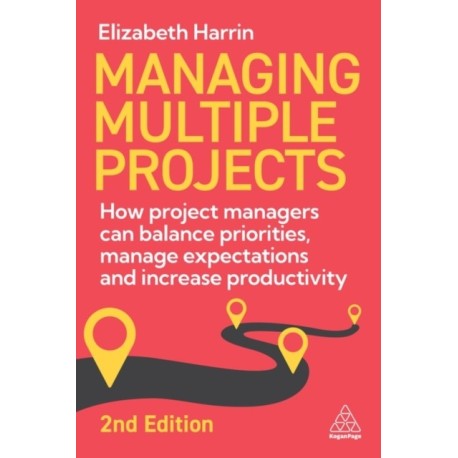 Managing Multiple Projects: How Project Managers Can Balance Priorities, Manage Expectations and Increase Productivity