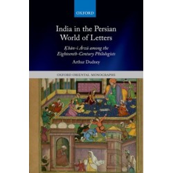 India in the Persian World of Letters: Khan-i Arzu among the Eighteenth-Century Philologists
