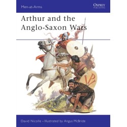 Arthur and the Anglo-Saxon Wars: Anglo-Celtic Warfare, A.D.410-1066