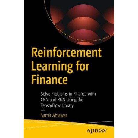 Reinforcement Learning for Finance: Solve Problems in Finance with CNN and RNN Using the TensorFlow Library