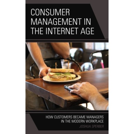 Consumer Management in the Internet Age: How Customers Became Managers in the Modern Workplace