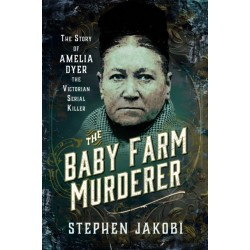 The Baby Farm Murderer: The Story of Amelia Dyer, the Victorian Serial Killer