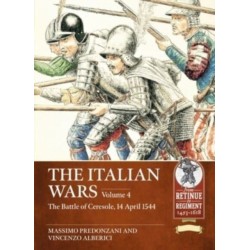 The Italian Wars Volume 4: The Battle of Ceresole 1544 - The Crushing Defeat of the Imperial Army