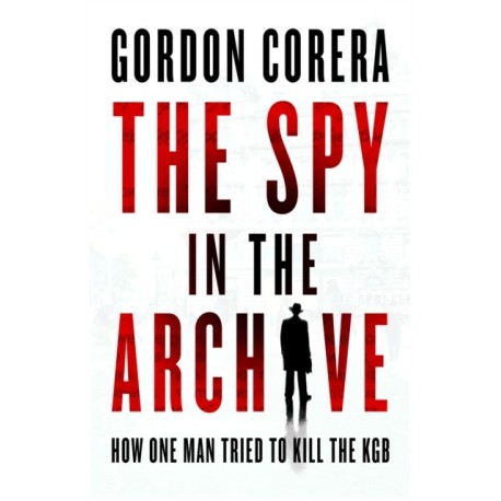 The Spy in the Archive: How One Man Tried to Kill the KGB