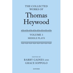 Middle Plays: The Collected Works of Thomas Heywood, Volume 3: Middle Plays