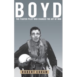 Boyd: The Fighter Pilot Who Changed the Art of War
