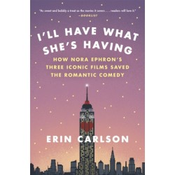 I'll Have What She's Having: How Nora Ephron's Three Iconic Films Saved the Romantic Comedy