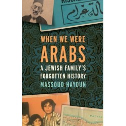 When We Were Arabs: A Jewish Family's Forgotten History