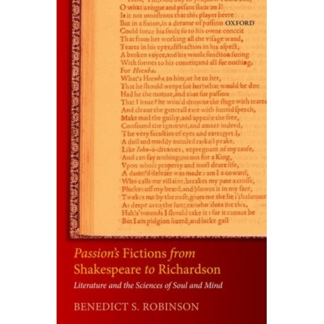 Passion's Fictions from Shakespeare to Richardson: Literature and the Sciences of Soul and Mind