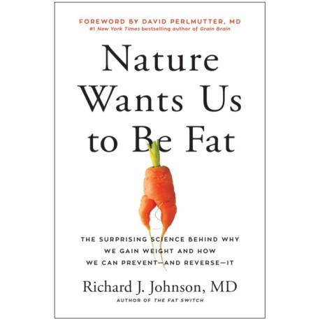 Nature Wants Us to Be Fat: The Surprising Science Behind Why We Gain Weight and and How We Can Prevent - and Reverse - It