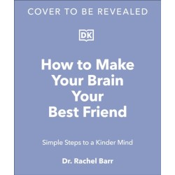 How to Make Your Brain Your Best Friend: A Neuroscientist's Guide to a Healthier, Happier Life