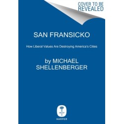 San Fransicko: Why Progressives Ruin Cities