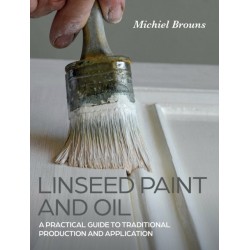 Linseed Paint and Oil: A Practical Guide to Traditional Production and Application