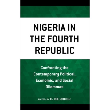 Nigeria in the Fourth Republic: Confronting the Contemporary Political, Economic, and Social Dilemmas