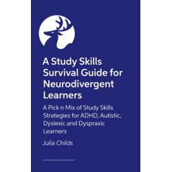 A Study Skills Survival Guide for Neurodivergent Learners: A Pick n Mix of Study Skills Strategies for ADHD, Autistic, Dyslexic and Dyspraxic Learners