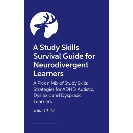 A Study Skills Survival Guide for Neurodivergent Learners: A Pick n Mix of Study Skills Strategies for ADHD, Autistic, Dyslexic and Dyspraxic Learners