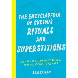 The Encyclopedia of Curious Rituals and Superstitions: Ancient and Remarkable Traditions That Will Captivate Your Mind