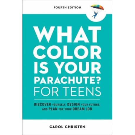 What Color Is Your Parachute? for Teens: Discover Yourself, Design Your Future, and Plan for Your Dream Job