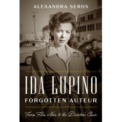 Ida Lupino, Forgotten Auteur: From Film Noir to the Director's Chair