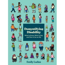 Demystifying Disability: What to Know, What to Say, and How to Be an Ally