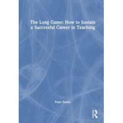 The Long Game: Sustaining a Successful Career in Teaching: Sustaining a Successful Career in Teaching