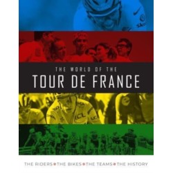 The World of the Tour de France: The Riders, the Bikes, the Teams, the History