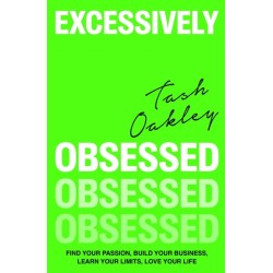 Excessively Obsessed: Find your passion, build your business, learn your limits, love your life