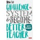 How to Challenge the System and Become a Better Teacher