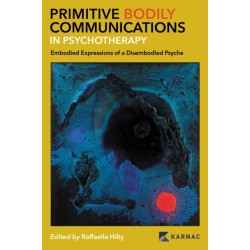 Primitive Bodily Communications in Psychotherapy: Embodied Expressions of a Disembodied Psyche