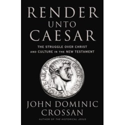 Render Unto Caesar: The Battle Over Christ and Culture in the New Testament