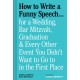 How to Write a Funny Speech…: for a Wedding, Bar Mitzvah, Graduation & Every Other Event You Didn't Want to Go to in the First Place
