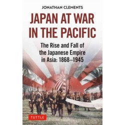 Japan at War in the Pacific: The Rise and Fall of the Japanese Empire in Asia: 1868-1945