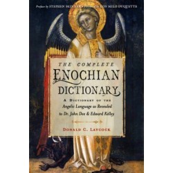 The Complete Enochian Dictionary: A Dictionary of the Angelic Language as Revealed to Dr. John Dee and Edward Kelley