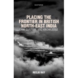 Placing the Frontier in British North-East India: Law, Custom, and Knowledge
