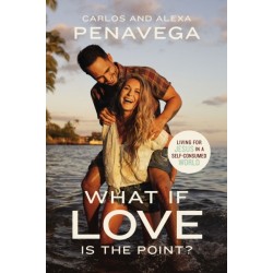 What If Love Is the Point?: Living for Jesus in a Self-Consumed World