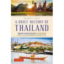 A Brief History of Thailand: Monarchy, War and Resilience: The Fascinating Story of the Gilded Kingdom at the Heart of Asia