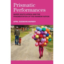 Prismatic Performances: Queer South Africa and the Fragmentation of the Rainbow Nation