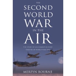 The Second World War in the Air: The story of air combat in every theatre of World War Two