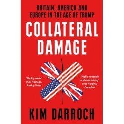 Collateral Damage: Britain, America and Europe in the Age of Trump