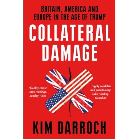 Collateral Damage: Britain, America and Europe in the Age of Trump