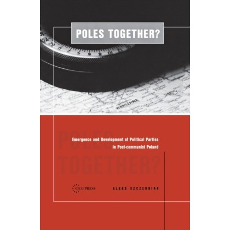 Poles Together?: The Emergence and Development of Political Parties in Postcommunist Poland