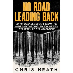No Road Leading Back: An Improbable Escape from the Nazis, 'utterly compelling,' James Holland, The Telegraph