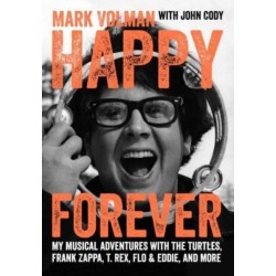 Happy Forever: My musical adventures with The Turtles, Frank Zappa, T. Rex, Flo & Eddie, and more