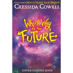 Which Way To The Future: The out-of-this-world new series from the author of HOW TO TRAIN YOUR DRAGON