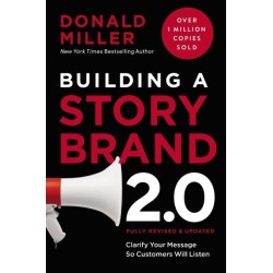 Building a StoryBrand 2.0: Clarify Your Message So Customers Will Listen