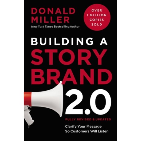 Building a StoryBrand 2.0: Clarify Your Message So Customers Will Listen