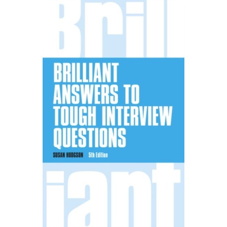 Brilliant Answers to Tough Interview Questions: Brilliant Answers to Tough Interview Questions